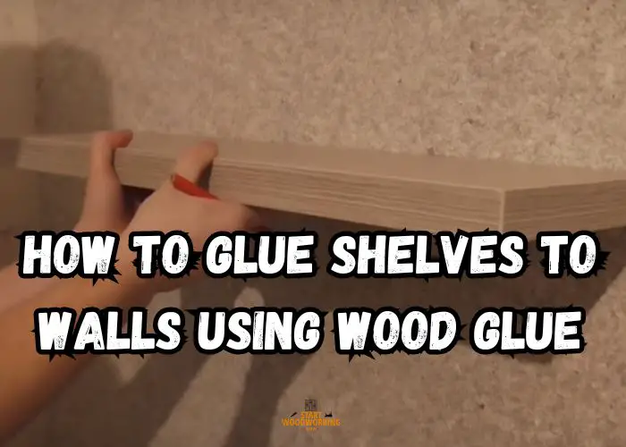 How to Glue Shelves to Walls using Wood Glue