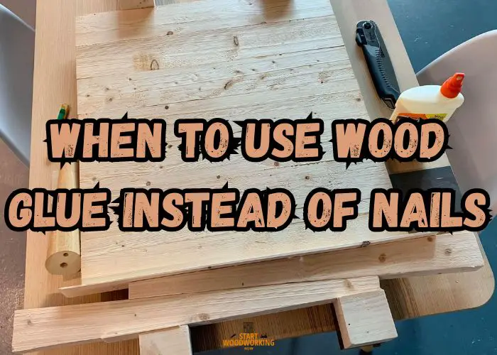 When to Use Wood Glue Instead of Nails