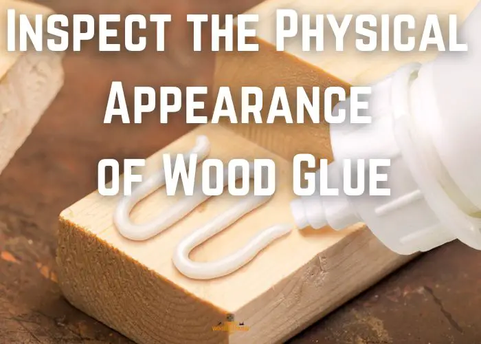 Inspect the Physical Appearance of Wood Glue to determine if it is good or bad