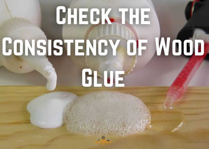 2. Check the Consistency of Wood Glue to determine if it is good or bad