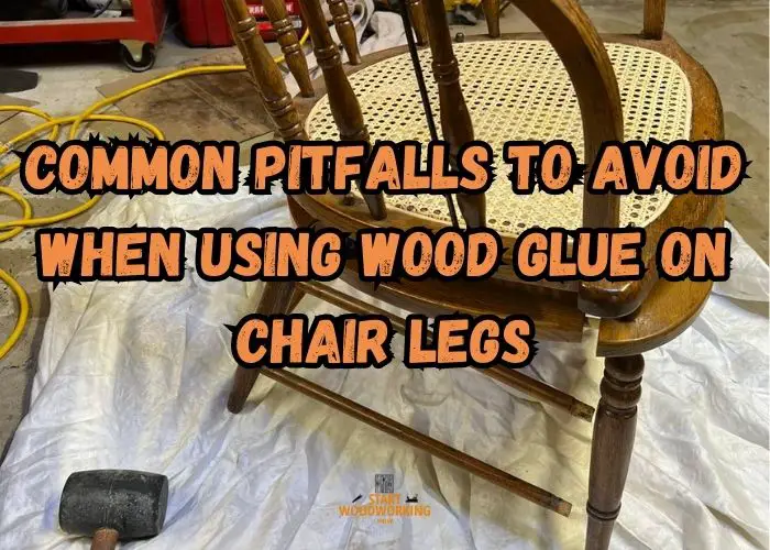 Common Pitfalls to Avoid When Using Wood Glue on Chair Legs