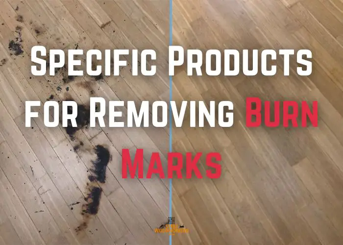 Specific Products for Wood Burn Mark Removal