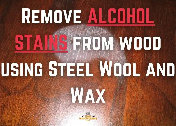 Get rid of alcohol stains using a steel wool and wax