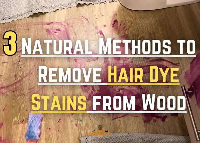 Natural Methods to Remove Hair Dye Stains from Wood