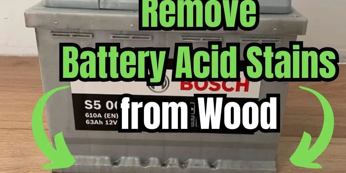 Remove Battery Acid Stains from Wood in 3 Easy Ways