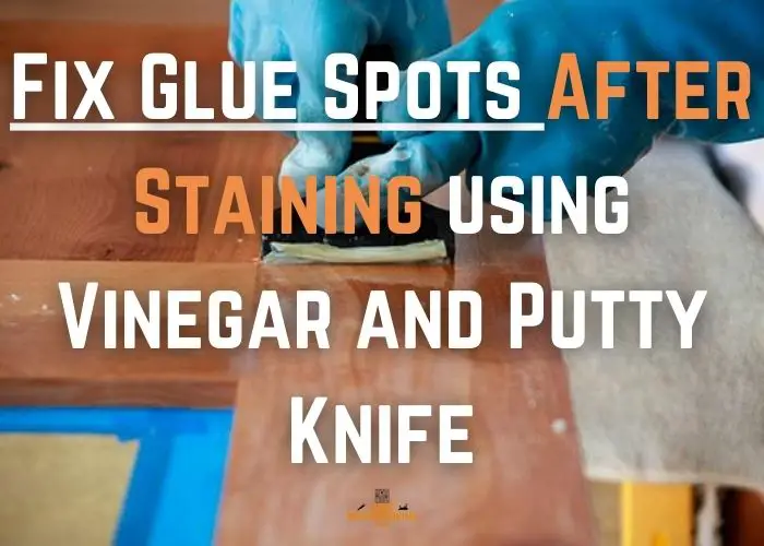 using vinegar and putty knife to eliminate glue stain from wood