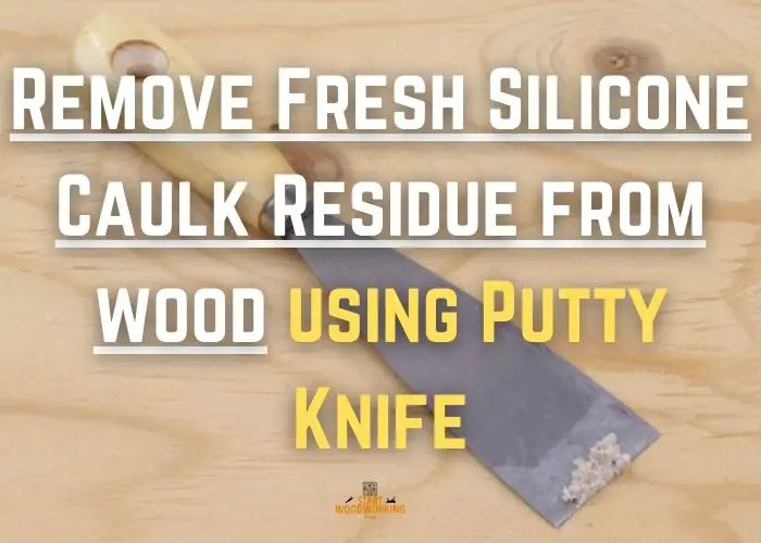 get rid of silicone caulk from wood surfaces using a putty knife