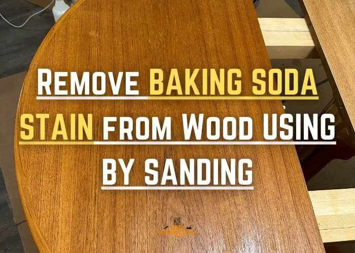 get rid of baking soda from wood by Sanding