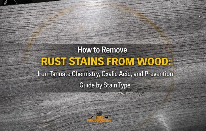 How to Remove Rust Stains from Wood Iron-Tannate Chemistry, Oxalic Acid, and Prevention Guide by Stain Type